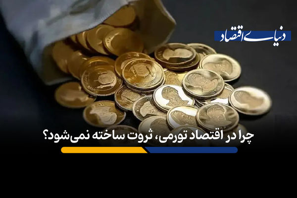 چرا در اقتصاد تورمی، ثروت ساخته نمی‌شود؟