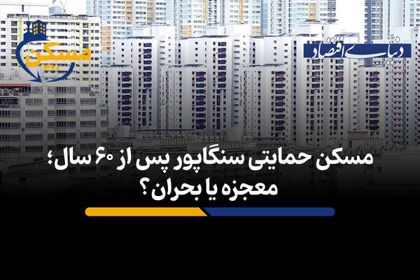 مسکن حمایتی سنگاپور پس از ۶۰ سال؛ معجزه یا بحران؟