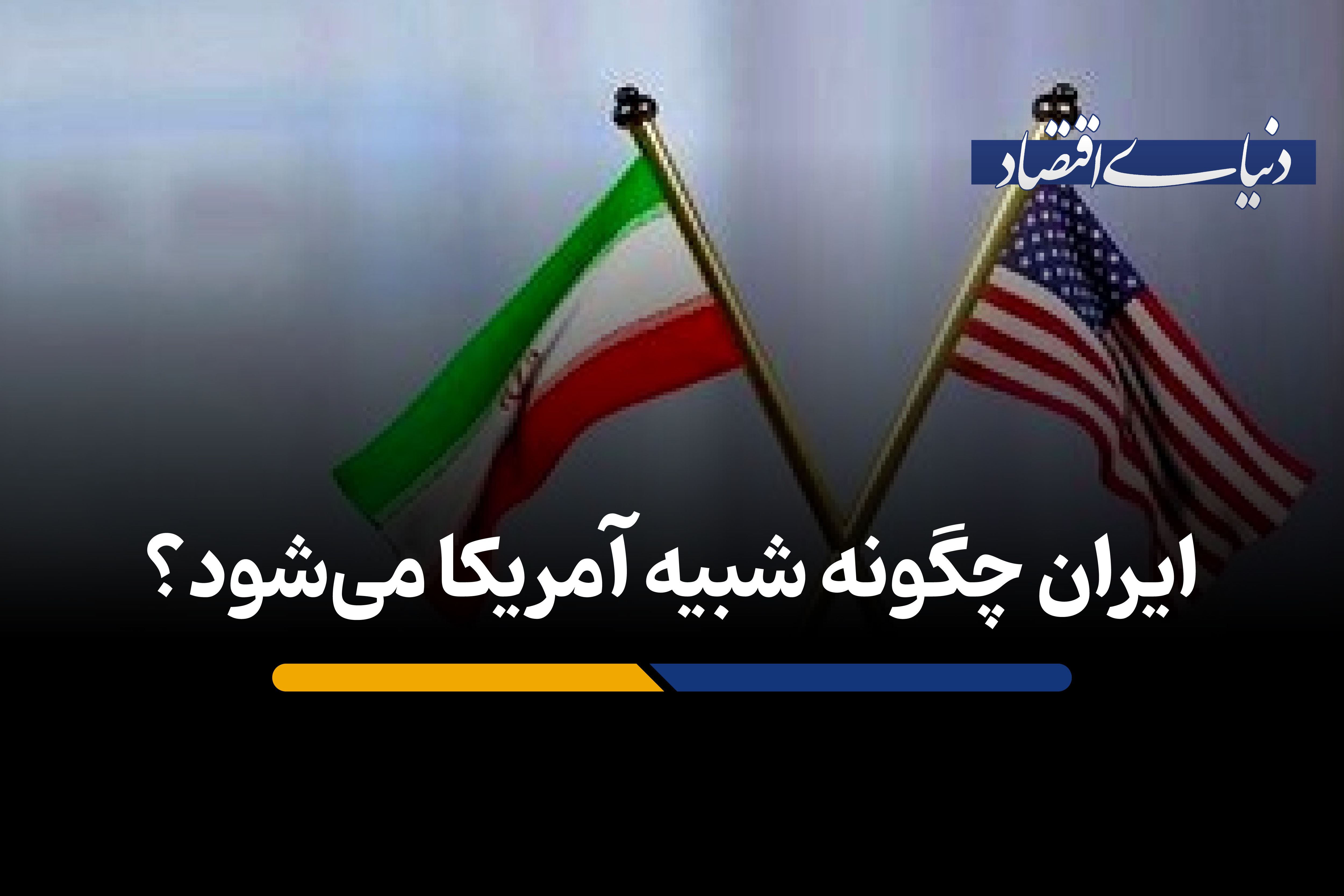 ایران چگونه شبیه آمریکا می‌شود؟