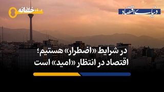در شرایط اضطرار به‌سر می‌بریم؛  اقتصاد در انتظار امید است