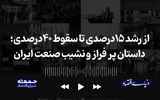 از رشد ۱۵ درصدی تا سقوط ۴۰درصدی؛ داستان پر فراز و نشیب صنعت ایران
