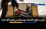 ترامپ چطور اقتصاد سوسیالیستی کوبا را آزاد کرد؟