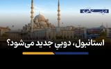 استانبول، دوبیِ جدید می‌شود؟
