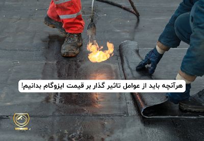 هرآنچه باید از عوامل تاثیر گذار بر قیمت ایزوگام بدانیم!