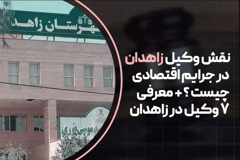 نقش وکیل زاهدان در جرایم اقتصادی چیست؟ + معرفی 7 وکیل زاهدان