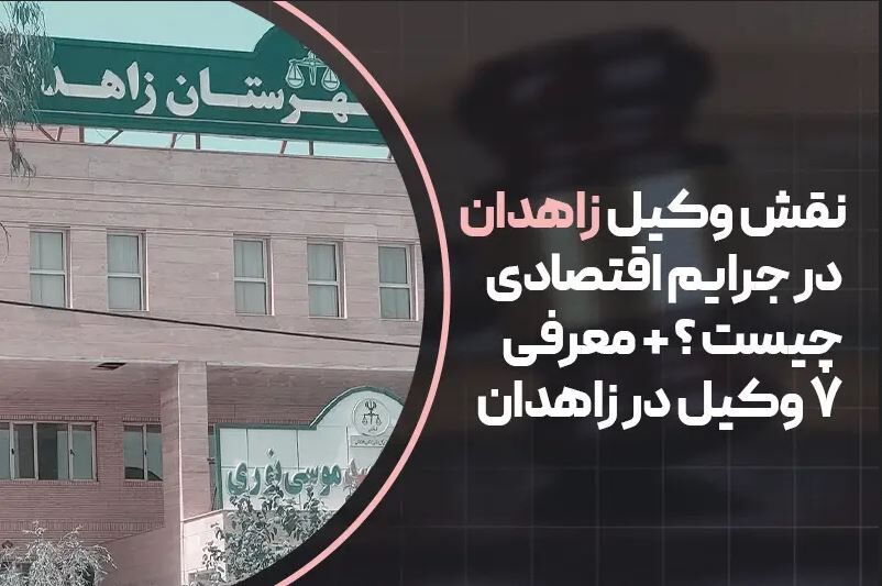 نقش وکیل زاهدان در جرایم اقتصادی چیست؟ + معرفی 7 وکیل زاهدان