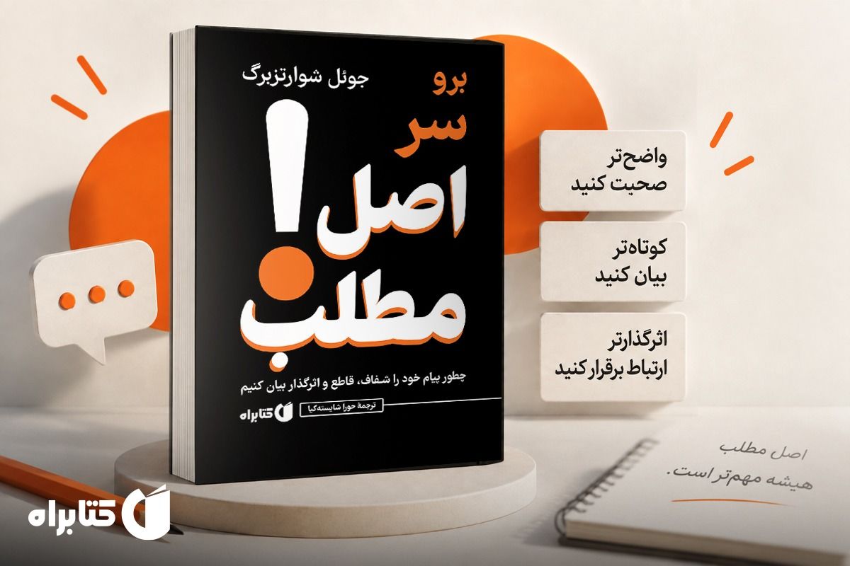 کتاب برو سر اصل مطلب؛ واضح، کوتاه و قانع‌کننده صحبت کنید