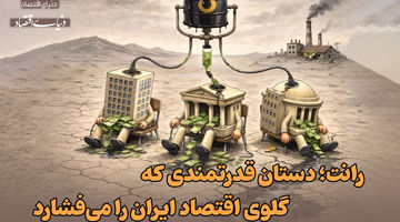 رانت، دستان قدرتمندی که گلوی اقتصاد ایران را می‌فشارد 