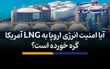 آیا امنیت انرژی اروپا به LNG آمریکا گره خورده است؟