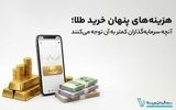 هزینه‌های پنهان خرید طلا؛ آنچه سرمایه‌گذاران کمتر به آن توجه می‌کنند