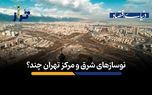 نوسازهای شرق و مرکز تهران چند؟