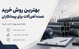 بهترین روش خرید عمده آهن‌آلات برای پیمانکاران؛ چگونه هزینه پروژه را کنترل کنیم؟