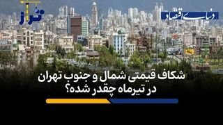 شکاف قیمتی شمال و جنوب تهران در تیرماه چقدر شده؟