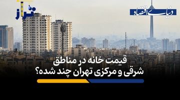 قیمت خانه‌ در مناطق شرقی و مرکزی تهران چند؟