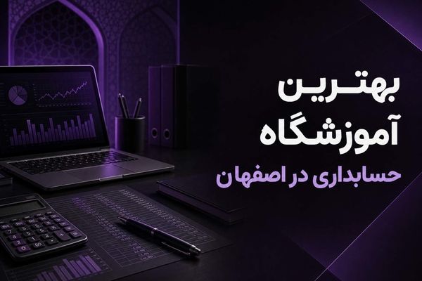 بهترین آموزشگاه حسابداری در اصفهان و معرفی دوره‌های حسابداری