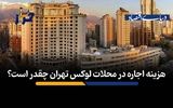 هزینه اجاره در محلات لوکس تهران چقدر است؟